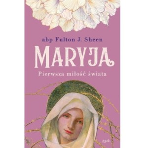 Maryja. Pierwsza miłość świata