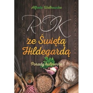 Rok ze św. Hildegardą – Porady kulinarne A.Walkowska