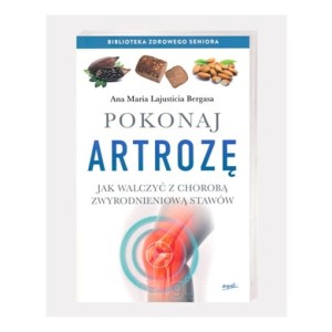 Pokonaj artrozę. Jak walczyć z chorobą zwyrodnieniową stawów 