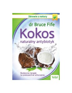 Kokos – naturalny antybiotyk. Skuteczne terapie na powszechne schorzenia dr Bruce Fife