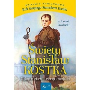 Święty Stanisław Kostka. Mężny w wierze, wierny  -  Leszek Smoliński