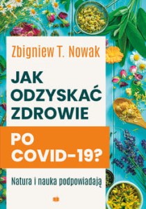 Jak odzyskać zdrowie po COVID-19? Natura i nauka podpowiadają - Nowak Zbigniew T.