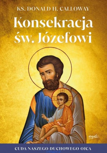 Wydawnictwo-ESPRIT--Konsekracja-sw.-Jozefowi.-Cuda-naszego-duchowego-ojca---ks.-Donald-H.-Calloway-ksiegarnia-religijna.jpg
