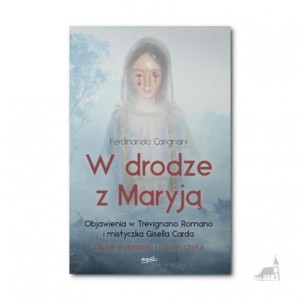 W drodze z Maryją. Objawienia w Trevignano Romano i mistyczka Gisella Cardia. Co się wypełniło i co nas czeka