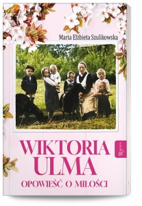 Wiktoria Ulma. Opowieść o miłości Maria Elżbieta Szulikowska wyd. Rafael