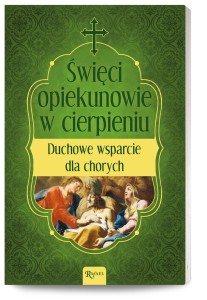 Święci opiekunowie w cierpieniu. Duchowe wsparcie dla chorych wyd. Rafael