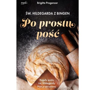 Św. Hildegarda z Bingen. Po prostu pość wyd. Esprit Brigitte Pregenzer