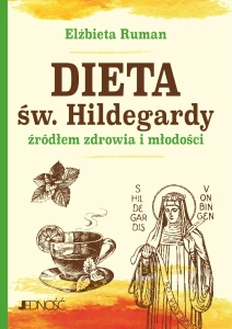 Dieta św. Hildegardy źródłem zdrowia i młodości Elżbieta Ruman Jedność