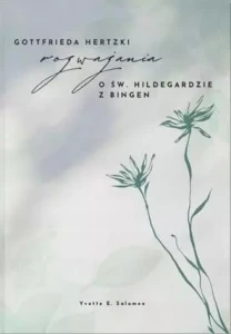 Rozważania o św. Hildegardzie z Bingen Hertzki Gottfreda Polskie Centrum św. Hildegardy